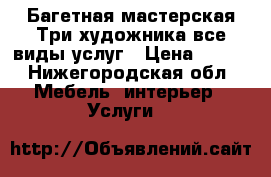 Багетная мастерская Три художника все виды услуг › Цена ­ 500 - Нижегородская обл. Мебель, интерьер » Услуги   